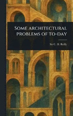 C H (Charles Herbert) Reilly - Some Architectural Problems of To-day, Inbunden. Tillgänglighet: Lägg i varukorg