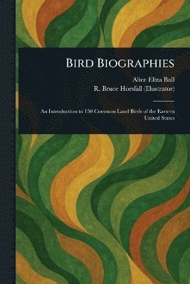 Alice Eliza Ball, R Bruce (Robert Bruce) Horsfall - Bird Biographies, Häftad. Tillgänglighet: Lägg i varukorg