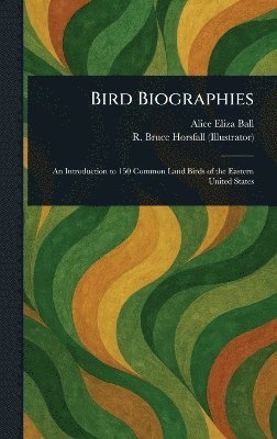 Alice Eliza Ball, R Bruce (Robert Bruce) Horsfall - Bird Biographies, Inbunden. Tillgänglighet: Lägg i varukorg