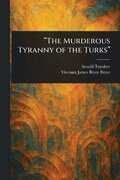 "The Murderous Tyranny of the Turks"
