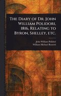 Diary of Dr. John William Polidori, 1816, Relating to Byron, Shelley, Etc.