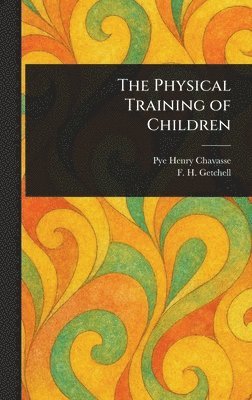 Pye Henry Chavasse, F H (Frank Horace) Getchell - Physical Training of Children, Inbunden. Tillgänglighet: Lägg i varukorg