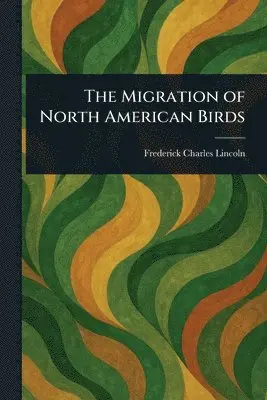 Frederick Charles Lincoln - Migration of North American Birds, Häftad. Tillgänglighet: Lägg i varukorg