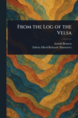 Arnold Bennett, Edwin Alfred Rickards - From the Log of the Velsa, Häftad