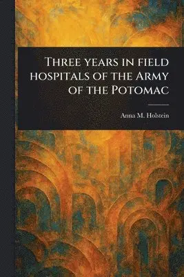 Three Years in Field Hospitals of the Army of the Potomac
