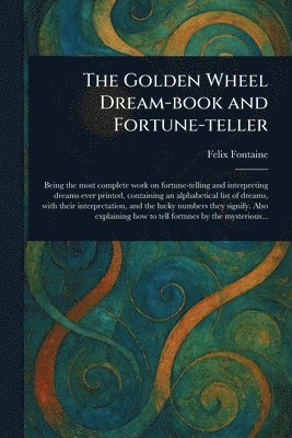 Felix Fontaine - Golden Wheel Dream-book and Fortune-teller, Häftad. Tillgänglighet: Lägg i varukorg