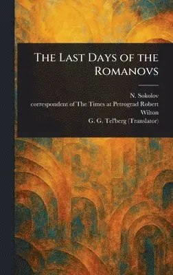 N (Nikolai) Sokolov, Robert Correspondent of the Wilton, G G (Georgii Gustavovich) Tel'berg - Last Days of the Romanovs, Inbunden. Tillgänglighet: Lägg i varukorg