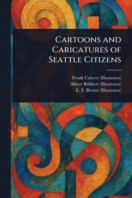 Frank Calvert, Albert Bobbett, E F (Edwin Frederick) Brotze - Cartoons and Caricatures of Seattle Citizens, Häftad. Tillgänglighet: Lägg i varukorg