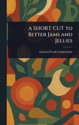 General Foods Corporation - SHORT CUT to Better Jams and Jellies, Inbunden. Tillgänglighet: Lägg i varukorg