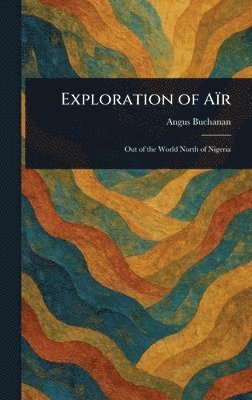 Angus Buchanan - Exploration of Aïr, Inbunden