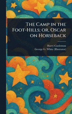 Harry Castlemon, George G (George Gorgas) White - Camp in the Foot-Hills; or, Oscar on Horseback, Inbunden