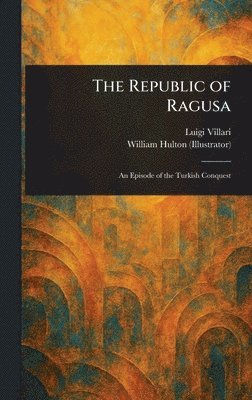 Luigi Villari, William Hulton - Republic of Ragusa, Inbunden. Tillgänglighet: Lägg i varukorg