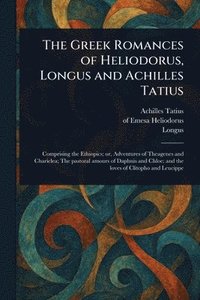 Greek Romances of Heliodorus, Longus and Achilles Tatius