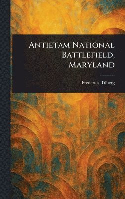 Frederick Tilberg - Antietam National Battlefield, Maryland, Inbunden