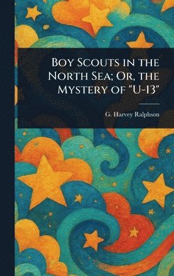 G Harvey (George Harvey) Ralphson - Boy Scouts in the North Sea; Or, the Mystery of "U-13", Inbunden. Tillgänglighet: Lägg i varukorg