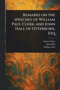 Remarks on the Speeches of William Paul Clerk, and John Hall of Otterburn, Esq