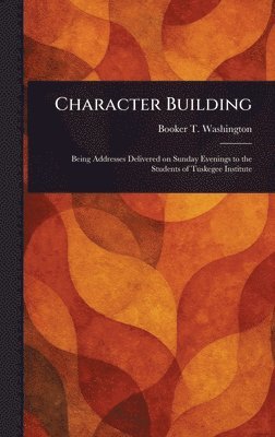 Booker T Washington - Character Building, Inbunden