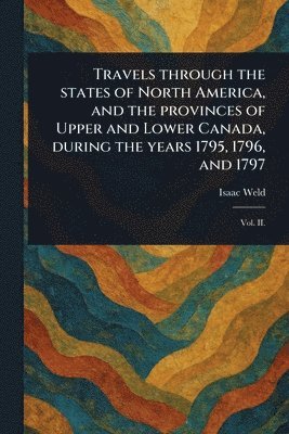 Isaac Weld - Travels Through the States of North America, and the Provinces of Upper and Lower Canada, During the Years 1795, 1796, and 1797, Häftad. Tillgänglighet: Lägg i varukorg