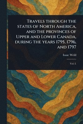 Isaac Weld - Travels Through the States of North America, and the Provinces of Upper and Lower Canada, During the Years 1795, 1796, and 1797, Häftad. Tillgänglighet: Lägg i varukorg