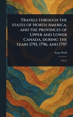 Isaac Weld - Travels Through the States of North America, and the Provinces of Upper and Lower Canada, During the Years 1795, 1796, and 1797, Inbunden. Tillgänglighet: Lägg i varukorg