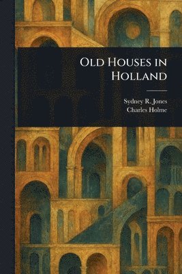 Sydney R (Sydney Robert) Jones, Charles Holme - Old Houses in Holland, Häftad