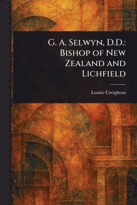Louise Creighton - G. A. Selwyn, D.D., Häftad. Tillgänglighet: Lägg i varukorg