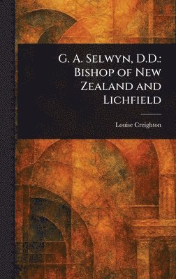 Louise Creighton - G. A. Selwyn, D.D., Inbunden. Tillgänglighet: Lägg i varukorg