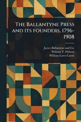 Ballantyne Press and Its Founders, 1796-1908