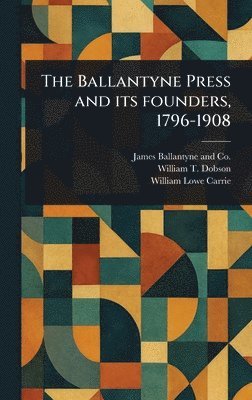 James Ballantyne and Co, William T Dobson, William Lowe Carrie - Ballantyne Press and Its Founders, 1796-1908, Inbunden. Tillgänglighet: Lägg i varukorg