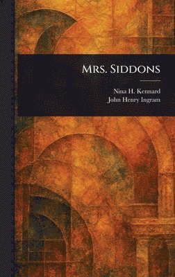 Nina H Kennard, John Henry Ingram - Mrs. Siddons, Inbunden. Tillgänglighet: Lägg i varukorg