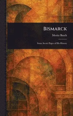 Moritz Busch - Bismarck, Inbunden. Tillgänglighet: Lägg i varukorg