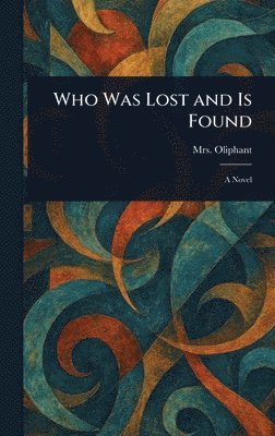 (margaret) Oliphant - Who Was Lost and Is Found, Inbunden