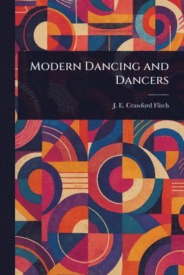 J E Crawford (John Ernest C Flitch - Modern Dancing and Dancers, Häftad