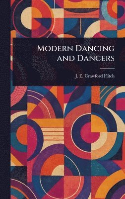 J E Crawford (John Ernest C Flitch - Modern Dancing and Dancers, Inbunden