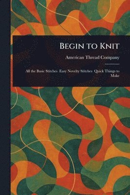 American Thread Company - Begin to Knit, Häftad. Tillgänglighet: Lägg i varukorg