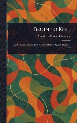 American Thread Company - Begin to Knit, Inbunden. Tillgänglighet: Lägg i varukorg