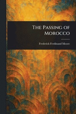 Frederick Ferdinand Moore - Passing of Morocco, Häftad