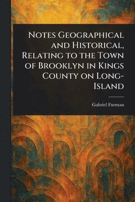 Gabriel Furman - Notes Geographical and Historical, Relating to the Town of Brooklyn in Kings County on Long-Island, Häftad. Tillgänglighet: Lägg i varukorg