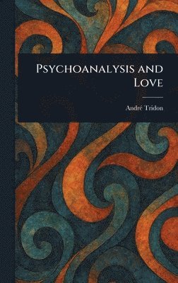 André Tridon - Psychoanalysis and Love, Inbunden
