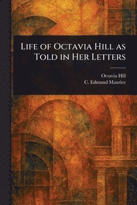 Octavia Hill, C Edmund (Charles Edmund) Maurice - Life of Octavia Hill as Told in Her Letters, Häftad. Tillgänglighet: Lägg i varukorg