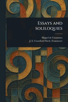 Miguel de Unamuno, J E Crawford (John Ernest C Flitch - Essays and Soliloquies, Häftad