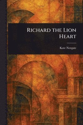 Kate Norgate - Richard the Lion Heart, Häftad. Tillgänglighet: Lägg i varukorg