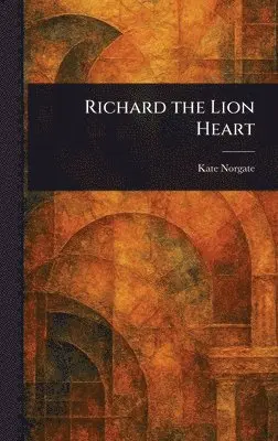 Kate Norgate - Richard the Lion Heart, Inbunden. Tillgänglighet: Lägg i varukorg