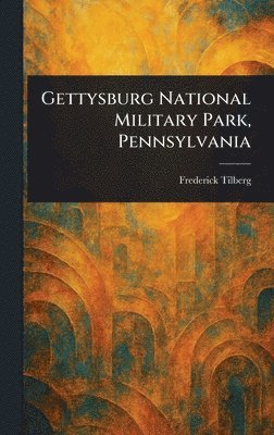 Frederick Tilberg - Gettysburg National Military Park, Pennsylvania, Inbunden