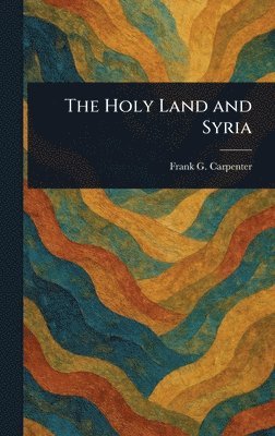 Frank G (Frank George) Carpenter - Holy Land and Syria, Inbunden. Tillgänglighet: Lägg i varukorg