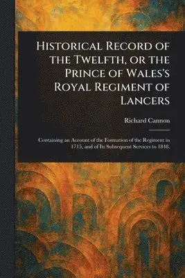 Historical Record of the Twelfth, or the Prince of Wales's Royal Regiment of Lancers