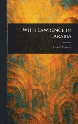 Lowell Thomas - With Lawrence in Arabia, Inbunden