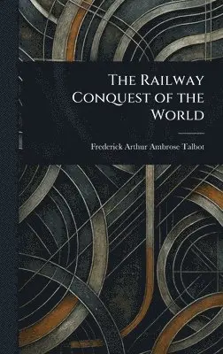 Frederick Arthur Ambrose Talbot - Railway Conquest of the World, Inbunden. Tillgänglighet: Lägg i varukorg