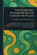 Charitable Pestmaster; Or, The Cure of the Plague