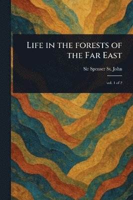 Spenser St John - Life in the Forests of the Far East, Häftad